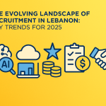 The Evolving Landscape of Recruitment in Lebanon: Key Trends for 2025