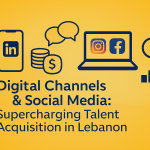 Digital Channels & Social Media: Supercharging Talent Acquisition in Lebanon
